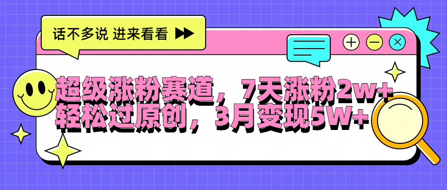 超级涨粉赛道，每天半小时，7天涨粉2W+，轻松过原创，3月变现5W+-辰阳网创