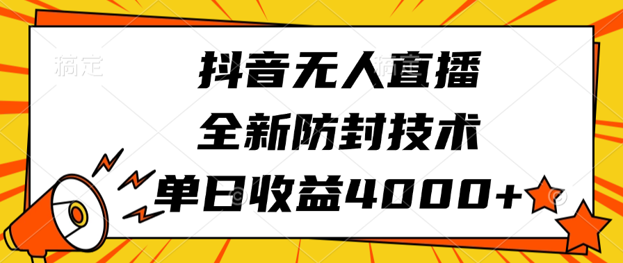 抖音无人直播，全新防封技术，单日收益4000+-辰阳网创