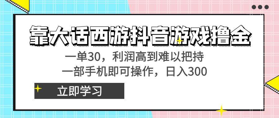 靠大话西游抖音游戏撸金，一单30，利润高到难以把持，一部手机即可操作-辰阳网创