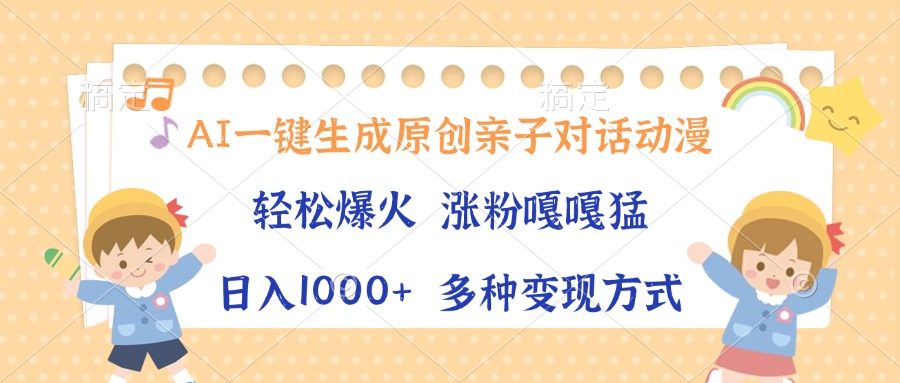 AI一键生成原创亲子对话动漫，单条视频播放破千万 ，日入1000+，多种变现方式-辰阳网创