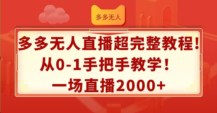 多多无人直播超完整教程!从0-1手把手教学！一场直播2000+-辰阳网创