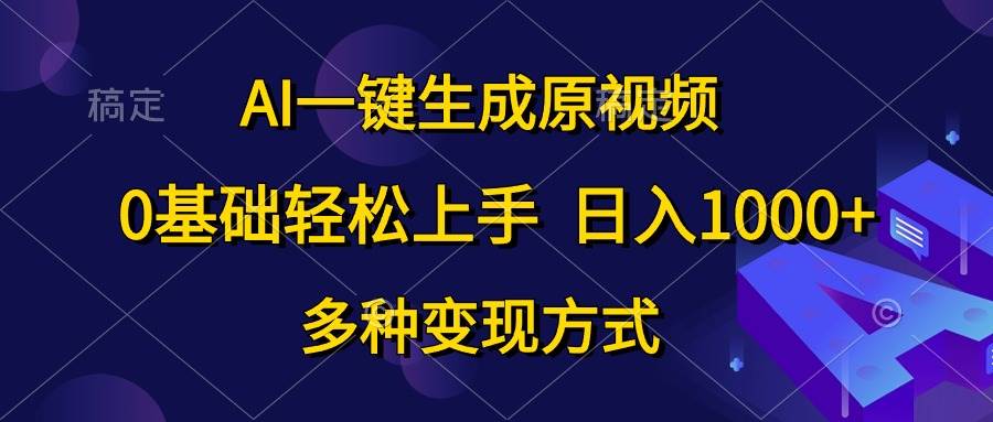 AI一键生成原视频，0基础轻松上手，日入1000+，多种变现方式-辰阳网创