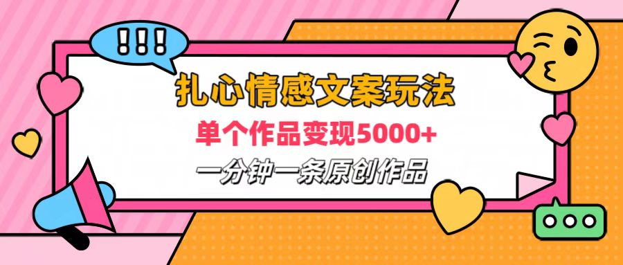 扎心情感文案玩法，单个作品变现6000+，一分钟一条原创作品，流量爆炸-辰阳网创