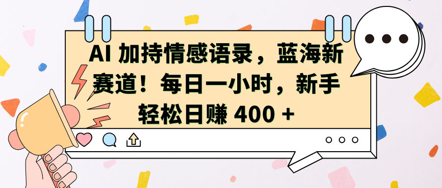 AI加持情感语录，蓝海新赛道！每日一小时，新手轻松日赚 400 +-辰阳网创