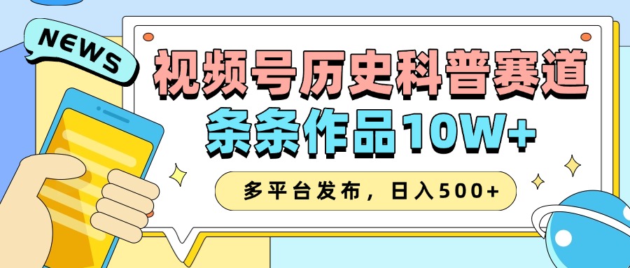 2025视频号历史科普赛道，AI一键生成，条条作品10W+，多平台发布，收益翻倍-辰阳网创