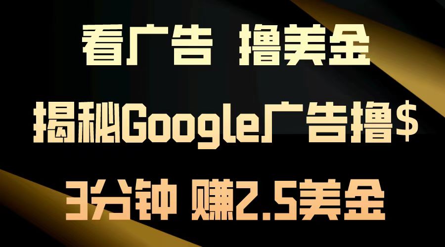 看广告，撸美金！3分钟赚2.5美金！日入200美金不是梦！揭秘Google广告撸美金全攻略！-辰阳网创