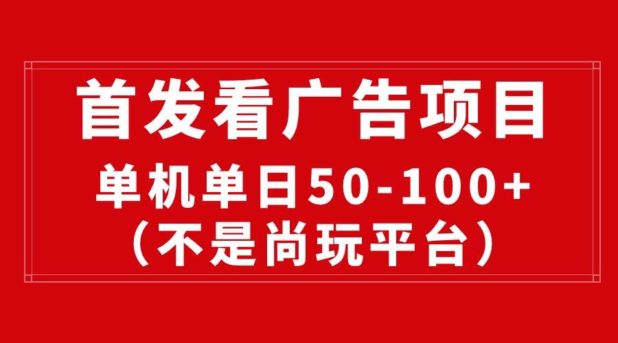 最新看广告平台（不是尚玩），单机一天稳定收益50-100+-辰阳网创