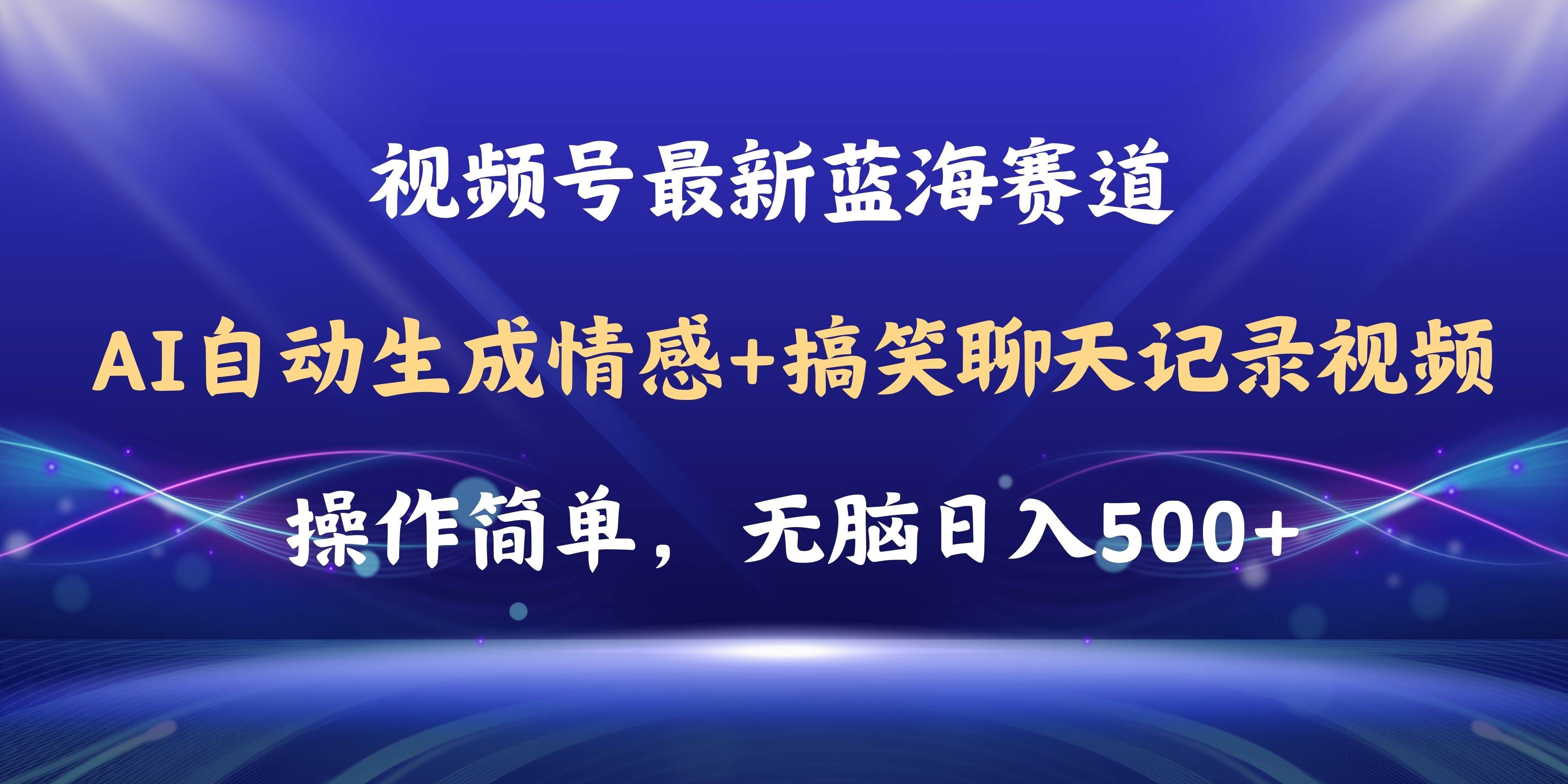 视频号AI自动生成情感搞笑聊天记录视频，操作简单，日入500+教程+软件-辰阳网创