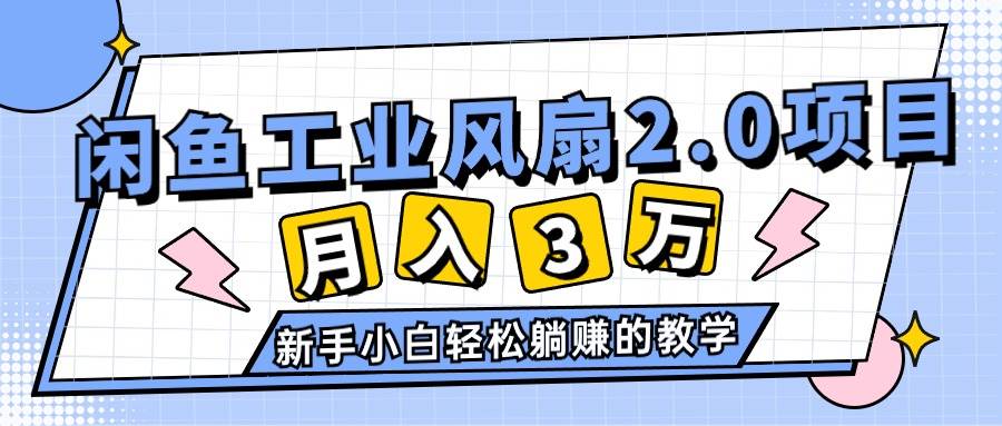 2024年6月最新闲鱼工业风扇2.0项目，轻松月入3W+，新手小白躺赚的教学-辰阳网创