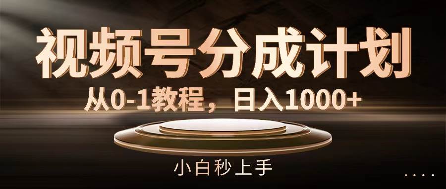 视频号分成计划，从0-1教程，日入1000+-辰阳网创