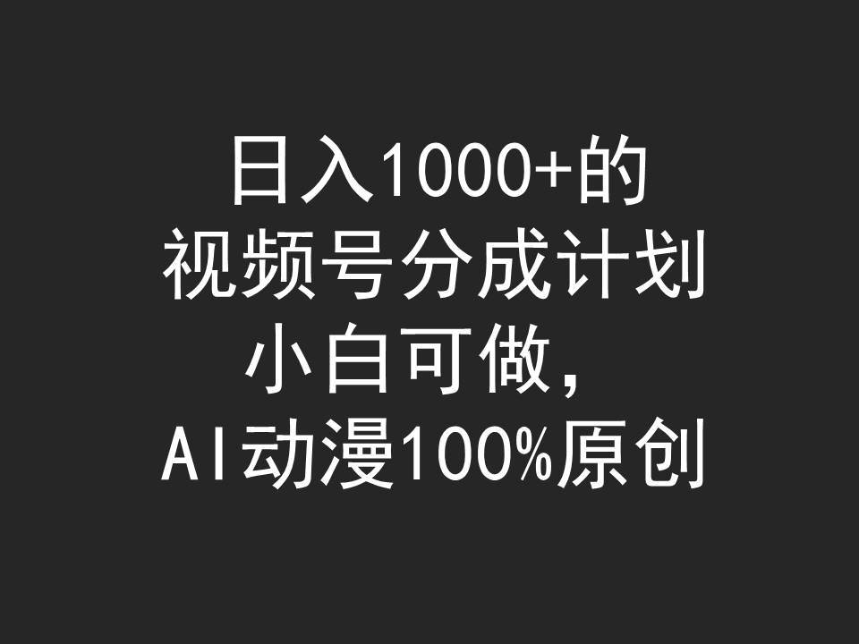 日入1000+的视频号分成计划，小白可做，AI动漫100%原创-辰阳网创