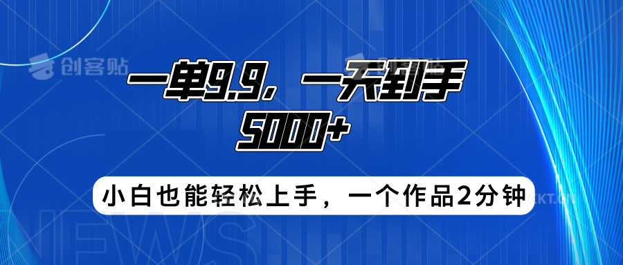 搭子项目，一单9.9，一天到手5000+，小白也能轻松上手，一个作品2分钟-辰阳网创