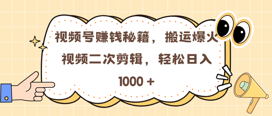 视频号赚钱秘籍，搬运爆火视频二次剪辑，轻松日入 1000 +-辰阳网创