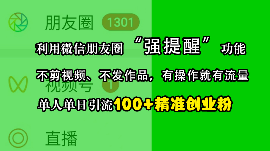 利用微信朋友圈“强提醒”功能，引流精准创业粉，不剪视频、不发作品，有操作就有流量，单人单日引流100+创业粉-辰阳网创