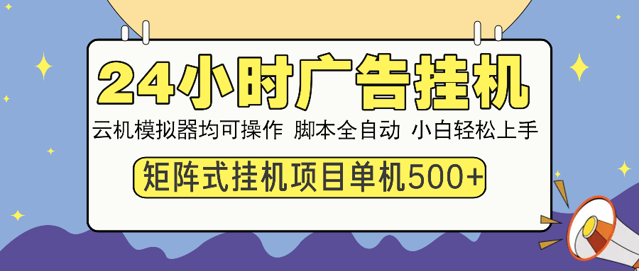 24小时广告挂机 单机收益500+ 矩阵式操作，设备越多收益越大，小白轻松上手-辰阳网创