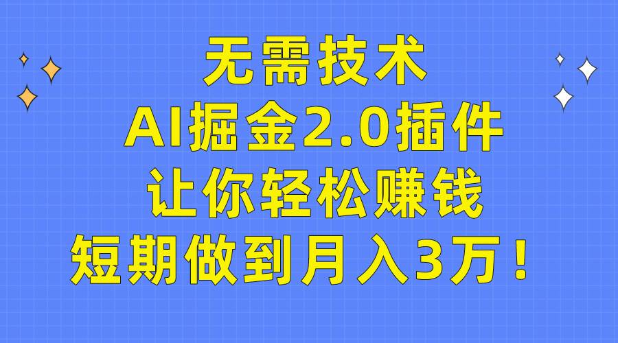 无需技术，AI掘金2.0插件让你轻松赚钱，短期做到月入3万！-辰阳网创