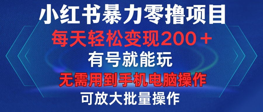 小红书暴力零撸项目，有号就能玩，单号每天变现1到15元，可放大批量操作，无需手机电脑操作-辰阳网创