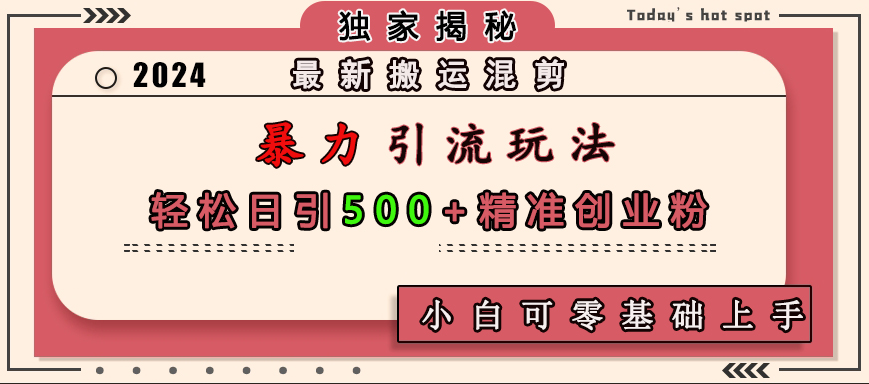 最新搬运混剪暴力引流玩法，轻松日引500+精准创业粉，小白可零基础上手-辰阳网创