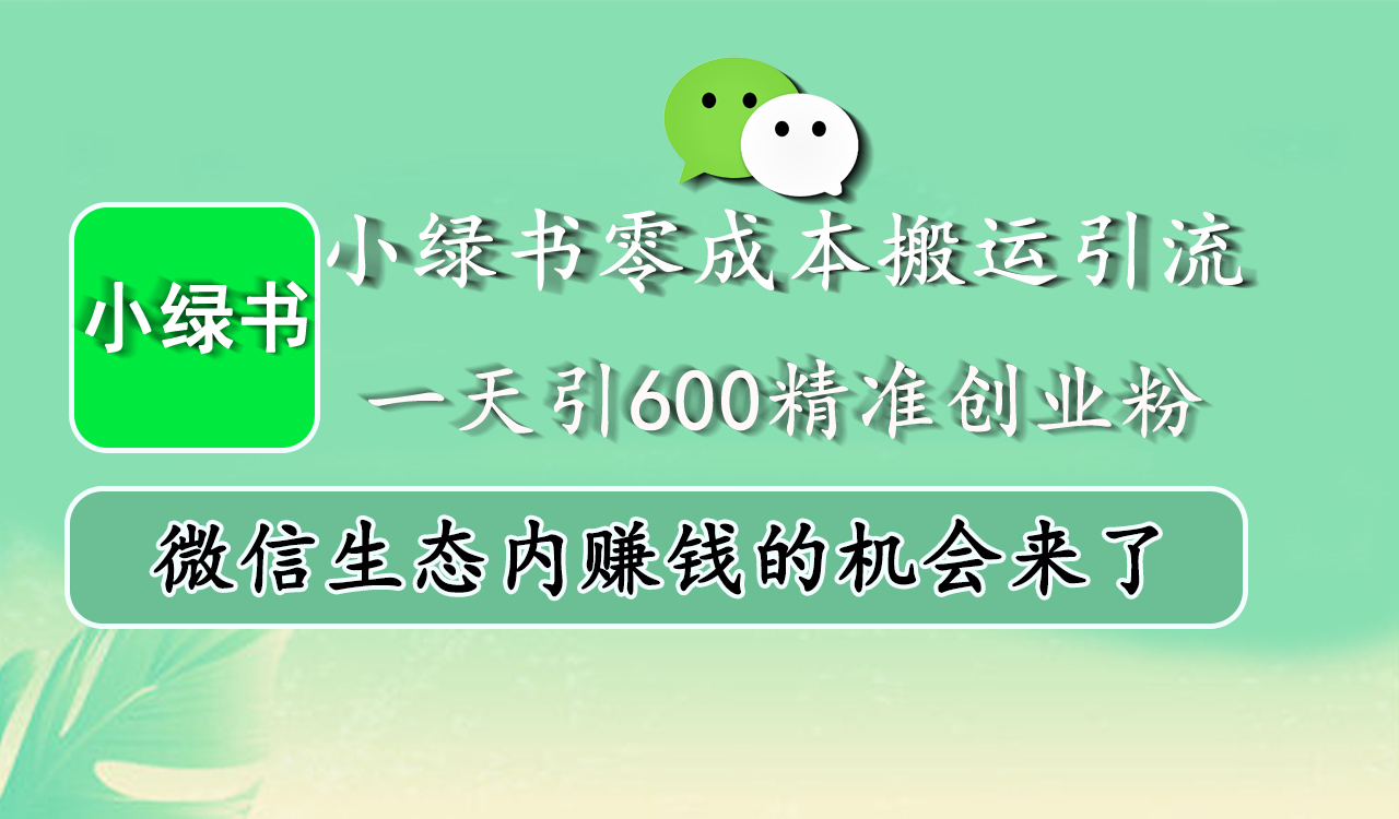 小绿书零成本搬运引流，一天引600精准创业粉，微信生态内赚钱的机会来了-辰阳网创