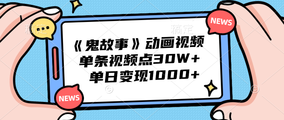 《鬼故事》动画视频，单条视频点赞30W+，单日变现1000+-辰阳网创