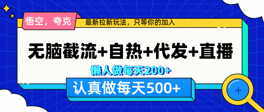 悟空、夸克拉新，无脑截流+自热+代发+直播，日入500+-辰阳网创