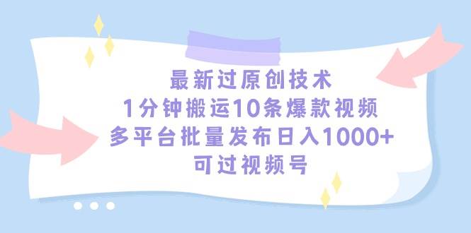 最新过原创技术，1分钟搬运10条爆款视频，多平台批量发布日入1000+，可…-辰阳网创