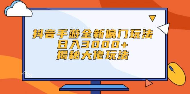 抖音手游全新偏门玩法，日入3000+，揭秘大佬玩法-辰阳网创