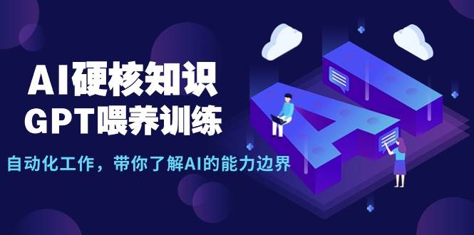 AI硬核知识-GPT喂养训练，自动化工作，带你了解AI的能力边界（10节课）-辰阳网创