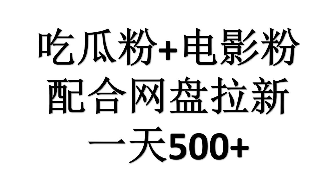 吃瓜粉+电影粉+网盘拉新=日赚500，傻瓜式操作，新手小白2天赚2700-辰阳网创