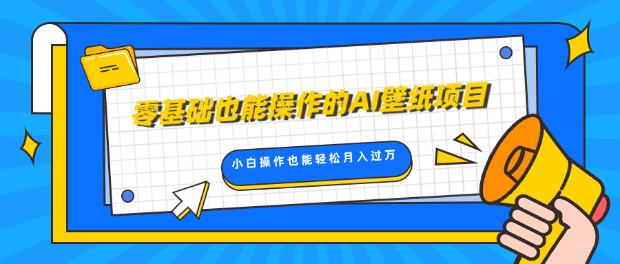 零基础也能操作的AI壁纸项目，轻松复制爆款，0基础小白操作也能轻松月入过万-辰阳网创