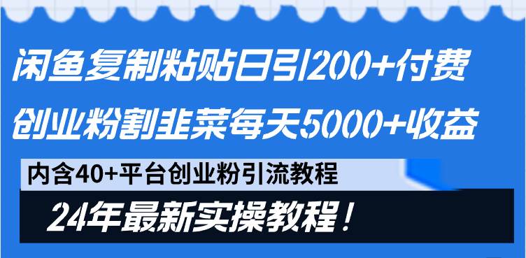 闲鱼复制粘贴日引200+付费创业粉，割韭菜日稳定5000+收益，24年最新教程！-辰阳网创