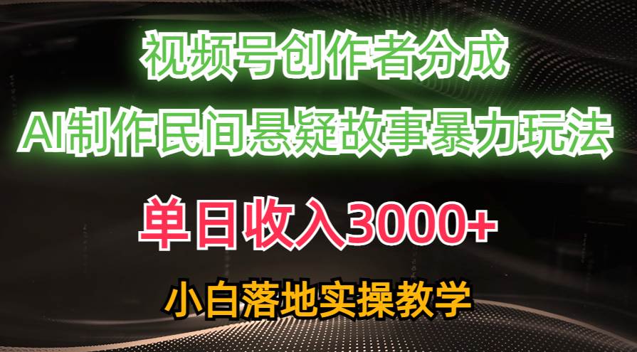 单日收入3000+，视频号创作者分成，AI创作民间悬疑故事，条条爆流-辰阳网创