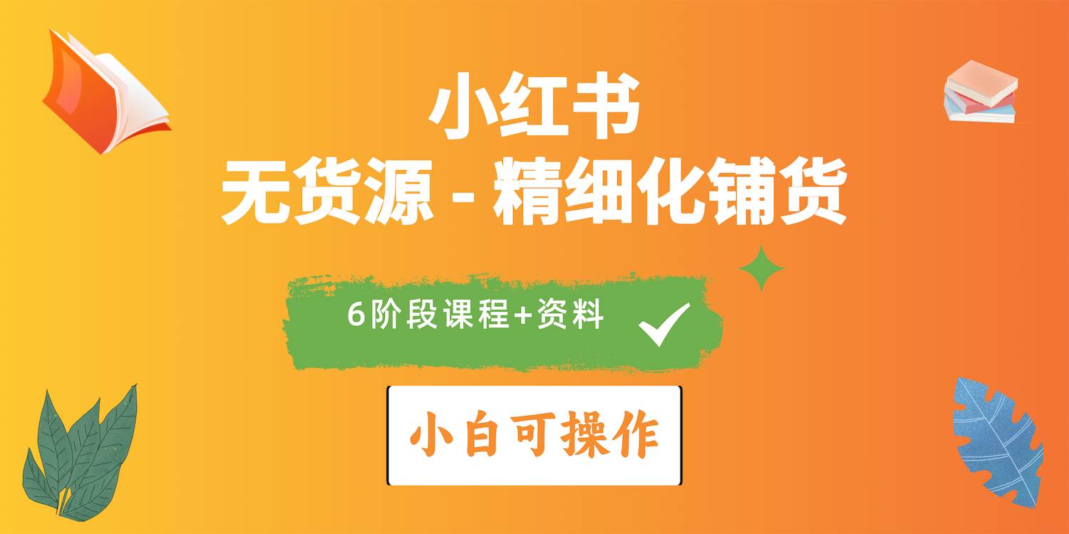 2024小红书电商风口正盛，全优质课程、适合小白（无货源）精细化铺货实战-辰阳网创