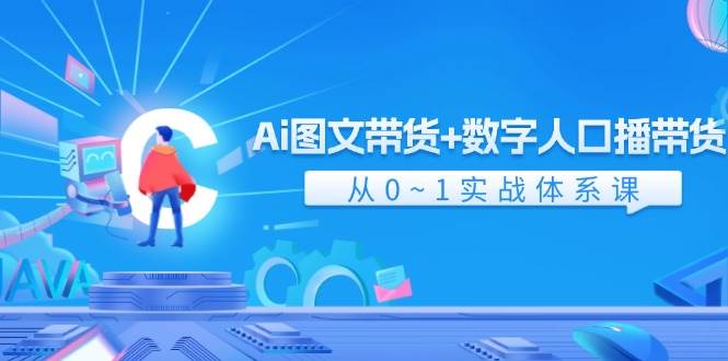 Ai 图文带货+数字人口播带货，从0~1实战体系课（43节）-辰阳网创