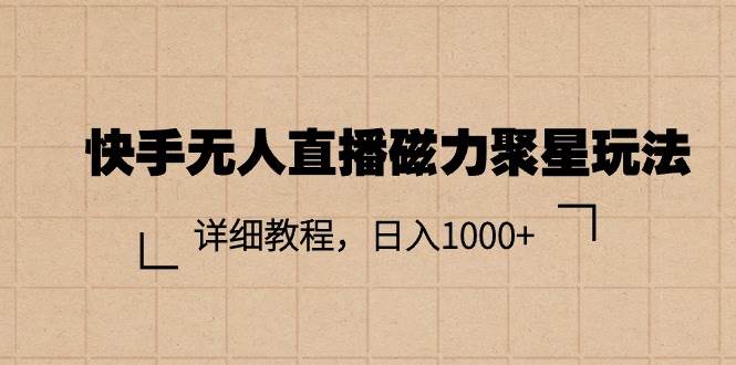 快手无人直播磁力聚星玩法，详细教程，日入1000+-辰阳网创