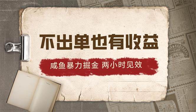 2024咸鱼暴力掘金，不出单也有收益，两小时见效，当天突破500+-辰阳网创