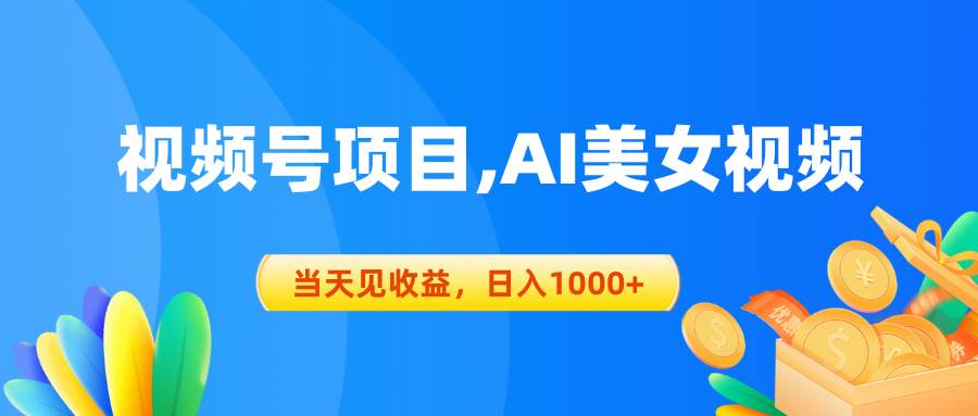 视频号蓝海项目,AI美女视频，当天见收益，日入1000+-辰阳网创