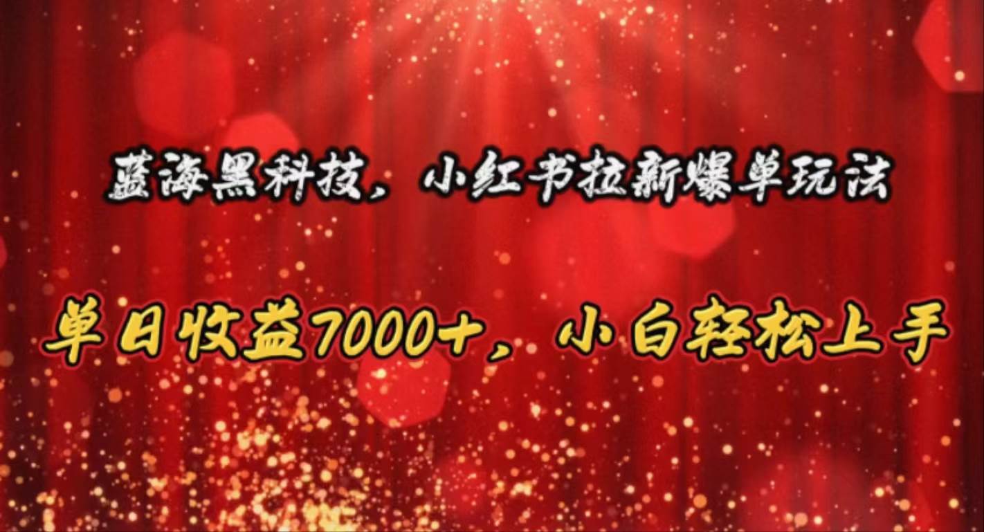 蓝海黑科技，小红书拉新爆单玩法，单日收益7000+，小白轻松上手-辰阳网创