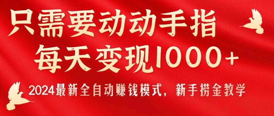 只需要动动手指，每天变现1000+，2024最新全自动赚钱模式，新手捞金教学！-辰阳网创