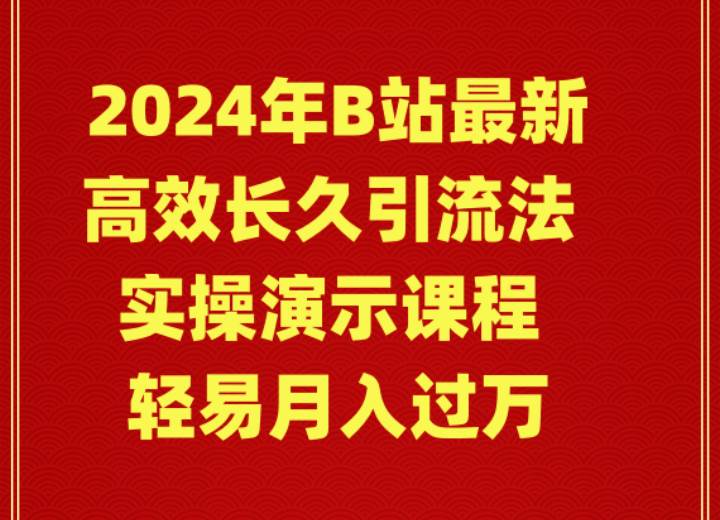 2024年B站最新高效长久引流法 实操演示课程 轻易月入过万-辰阳网创