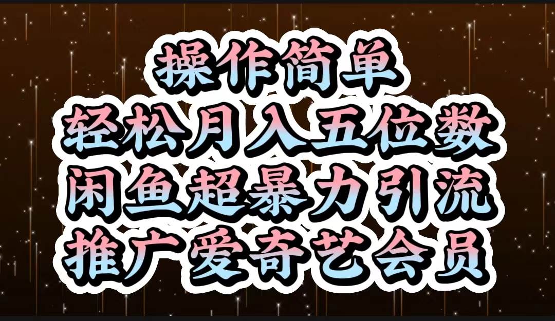 操作简单，轻松月入5位数，闲鱼超暴力引流推广爱奇艺会员-辰阳网创