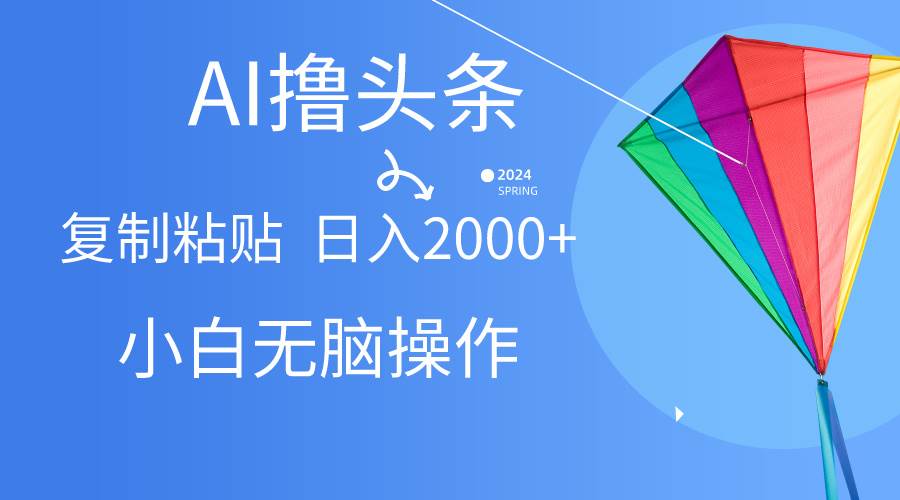 AI一键生成爆款文章撸头条,无脑操作，复制粘贴轻松,日入2000+-辰阳网创