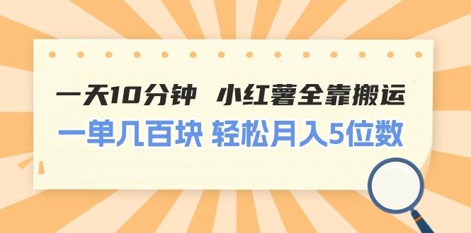 一天10分钟 小红薯全靠搬运  一单几百块 轻松月入5位数-辰阳网创