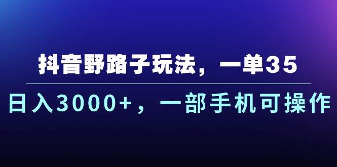 抖音野路子玩法，一单35.日入3000+，一部手机可操作-辰阳网创