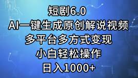 短剧6.0 AI一键生成原创解说视频，多平台多方式变现，小白轻松操作，日…-辰阳网创