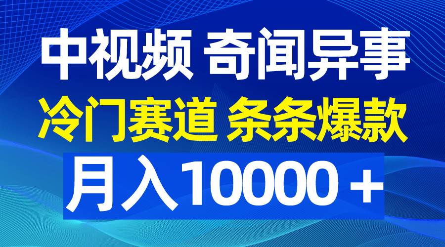 中视频奇闻异事，冷门赛道条条爆款，月入10000＋-辰阳网创