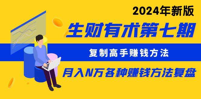 生财有术第七期：复制高手赚钱方法 月入N万各种方法复盘（更新到24年0313）-辰阳网创