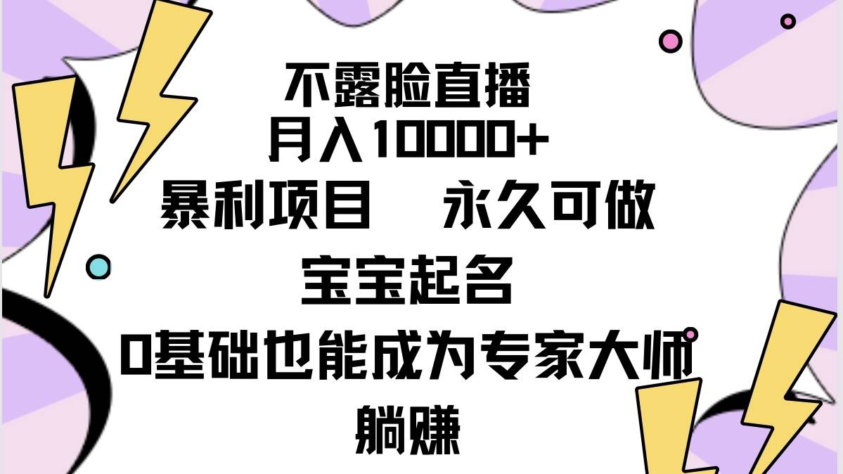 不露脸直播，月入10000+暴利项目，永久可做，宝宝起名（详细教程+软件）-辰阳网创