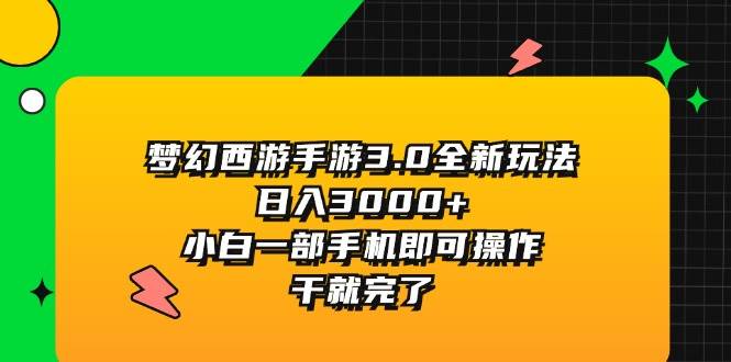 梦幻西游手游3.0全新玩法，日入3000+，小白一部手机即可操作，干就完了-辰阳网创