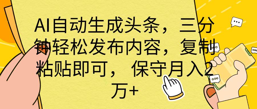 AI自动生成头条，三分钟轻松发布内容，复制粘贴即可， 保底月入2万+-辰阳网创